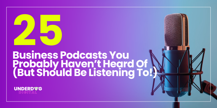 25 Business Podcasts You Probably Haven’t Heard Of (But Should) | Underdog Digital