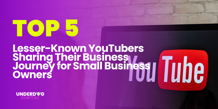 5 Top YouTubers Sharing Their Small Business Journey | Underdog Digital