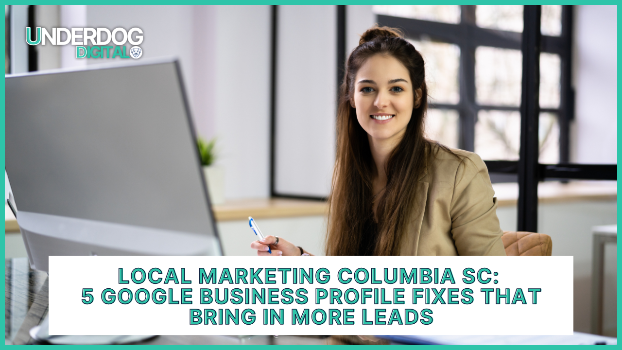 Local Marketing Columbia SC: 5 Google Business Profile Fixes That Bring in More Leads